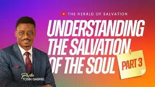 Understanding the Salvation of the Soul  || Part 3 || Pastor Tosin Gabriel