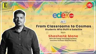 From Classrooms to Cosmos: Students Who Built a Satellite | Shashank Mane | EdexLive