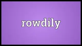 Rowdily Meaning