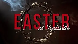 Easter at Trailside: The Moment Death Died