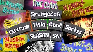 SpongeBob Custom Title Card Series - SEASON 36!