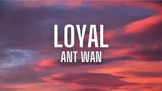 Loyal - Ant Wan (lyrics)