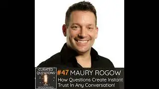 How Questions Create Instant Trust in Any Conversation! | Maury Rogow #47