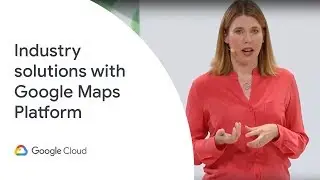 Решения для бизнесов с использованием платформы Google Карт (конференция Cloud Next '19)