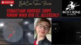 Sebastian Rogers: Cops KNOW Who DUNNIT, Allegedly