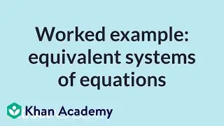 Worked example: equivalent systems of equations | High School Math | Khan Academy
