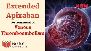 Apixaban for Extended Treatment of Provoked VTE (HI-PRO) | NEJM | Med Journal Club