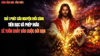 CHỈ 1 PHÚT CẦU NGUYỆN MỖI SÁNG . TIỀN BẠC VÀ PHÉP MÀU SẼ TUÔN CHẢY VÀO CUỘC ĐỜI BẠN.