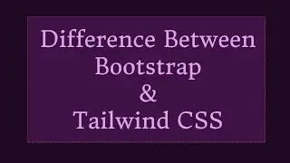 Difference between Bootstrap and Tailwind CSS | Should I use Bootstrap or Tailwind CSS?