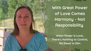 With Great Power of Love Comes Harmony -- Not Responsibility (Not Burden)