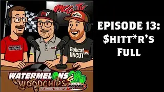 Watermelons and Woodchips Episode 13: $hitt*r's Full!