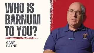 Who is Barnum to you?  | Gary Payne