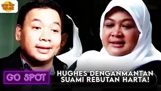 HUGHES DENGAN MANTAN SUAMI REBUTAN HARTA! | GO SPOT