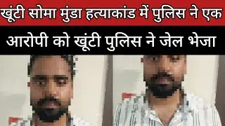 सोमा मुंडा हत्याकांड में पुलिस ने एक आरोपी को पुलिस ने जेल भेजा 