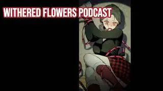 Withered Flowers Podcast, Round Table Episode 8: LEAVE NA HAE SOO ALONE!!!!!!!