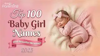 100 лучших имен для девочек 2025 года со значениями