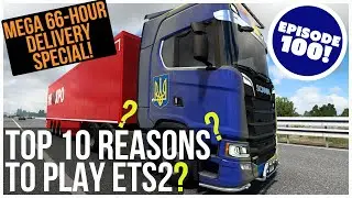 ETS2 | Top 10 Reasons to Play - 66-Hour Longhaul Delivery | Euro Truck Simulator 2 | Episode 100