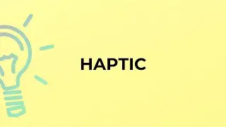 What is the meaning of the word HAPTIC?