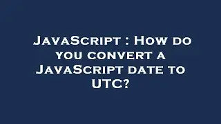 JavaScript : How do you convert a JavaScript date to UTC?