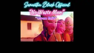 Samantha Black Official &ldquo;No waste Man&rdquo; (clean edit)