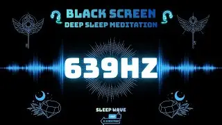 🌙 639Hz Black Screen | Deep Sleep Meditation | Fall Asleep Fast