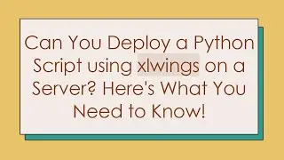 Can You Deploy a Python Script using xlwings on a Server? Here's What You Need to Know!