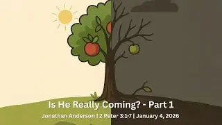 Is He Really Coming?, Part 1 | Jonathan Anderson | 2 Peter 3:1-7 | January 4, 2026