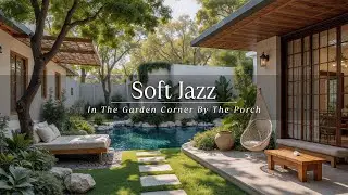 Soft Jazz In The Garden Corner By The Porch &ndash; Morning Jazz To Relax And Soothe The Mind
