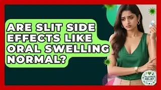Are SLIT Side Effects Like Oral Swelling Normal? - Allergy Relief Guide