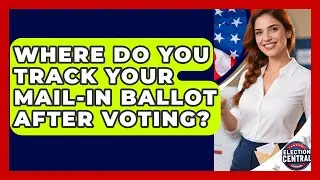 Where Do You Track Your Mail-in Ballot After Voting? - Election Central Channel
