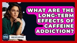 What Are The Long-term Effects Of Caffeine Addiction? - Mind Over Substance