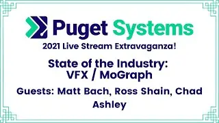 Puget Systems' 2021 Live Stream Extravaganza - Day 3 - State of the Industry: VFX / MoGraph