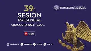 Trigésima Novena Sesión Pública de la Sala Guadalajara del TEPJF