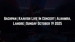 Bachpan | Kaavish Live In Concert | Alhamra, Lahore | Sunday October 19 2025