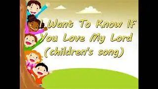 I WANT TO KNOW IF YOU LOVE MY LORD CHILDREN'S SONG / SUNDAY SCHOOL SONG FOR KIDS