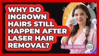 Why Do Ingrown Hairs Still Happen After Laser Hair Removal? - Plastic Surgery Transformations