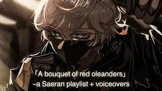 「A bouquet of red oleanders」 &ndash;a Saeran playlist + voiceovers.･*:｡