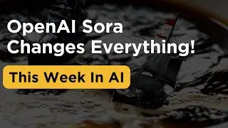 Open AI Sora Changes Everything | This Week in AI