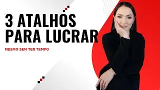 3 Atalhos para lucrar mesmo sem ter tempo