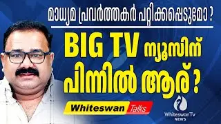 BIG TV NEWS ന്റെ Funding Source അന്വേഷിക്കണം| About BIG TV News Malayalam Latest | WHITESWAN TV NEWS