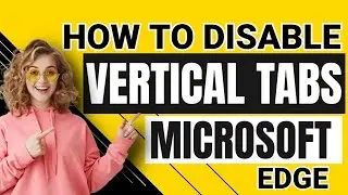 How to Disable Vertical Tabs In Microsoft Edge
