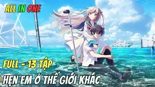ALL IN ONE | Hẹn Em Ở Thế Giới Kh&aacute;c - Atri My Dear Moments | Anime79 Review