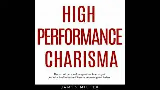 HIGH PERFORMANCE CHARISMA : THE ART OF PERSONAL MAGNETISM, HOW TO GET RID OF A BAD HABIT AND HOW TO