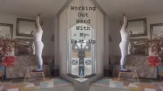 Working Out Hard With My Feet Up (A Lot Of Stretching And Flexing)