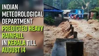 Indian Meteorological Department (IMD) predicted heavy rainfall in Kerala till August 14