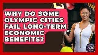 Why Do Some Olympic Cities Fail Long-term Economic Benefits? - The Olympic Vault