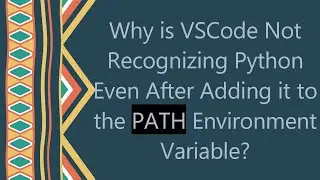 Why is VSCode Not Recognizing Python Even After Adding it to the PATH Environment Variable?