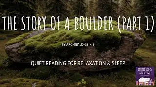 The Story of a Boulder, by Archibald Geikie (Part 1) | ASMR Quiet Reading for Relaxation & Sleep