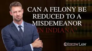 Can a Felony Be Reduced to a Misdemeanor in Indiana? | Attorney Benjamin Jaffe Explains