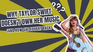 Why Taylor Swift Doesn&rsquo;t Own Her Music (And How She Fought Back)